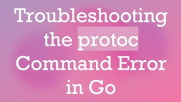 Troubleshooting the protoc Command Error in Go