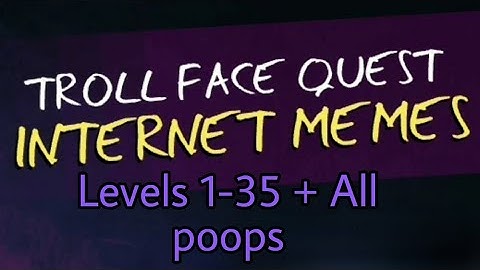 Troll Face Quest Internet Memes PERFECT Walktrough | Levels 1-35 + All poops
