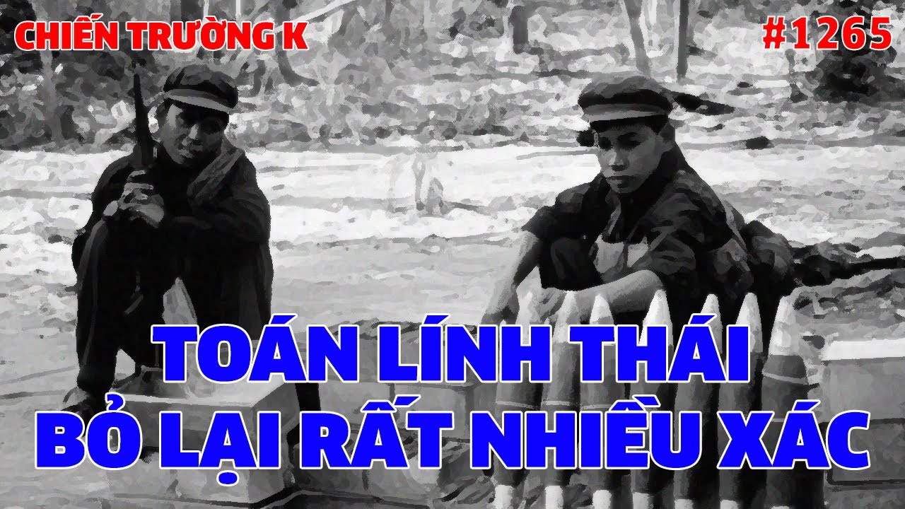 CHIẾN TRƯỜNG K: TOÁN LÍNH THÁI BỎ LẠI RẤT NHIỀU XÁC | HỒI KÝ CHIẾN TRƯỜNG K | QUÂN SỰ 247 | #1265
