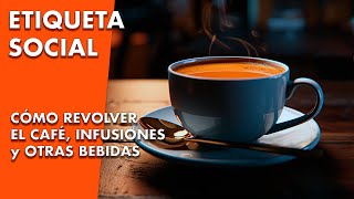 Cómo revolver una bebida de forma correcta. La forma apropiada de revolver un café, infusión, batido