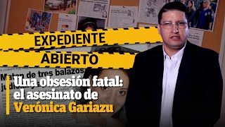 Expediente Abierto: Caso Verónica Gariazu