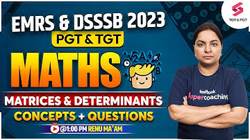 TGT PGT Maths Class | Matrices & Determinants | Concept & Question | EMRS & DSSSB 2023 | Renu Ma