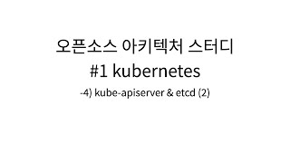 [오픈소스 아키텍처 스터디 #1 kubernetes] 04. kube-apiserver & etcd (2)