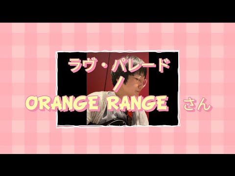 【歌ってみました】『ラヴ・パレード /  ORANGE RANGE さん』