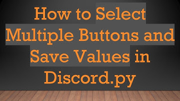 How to Select Multiple Buttons and Save Values in Discord.py