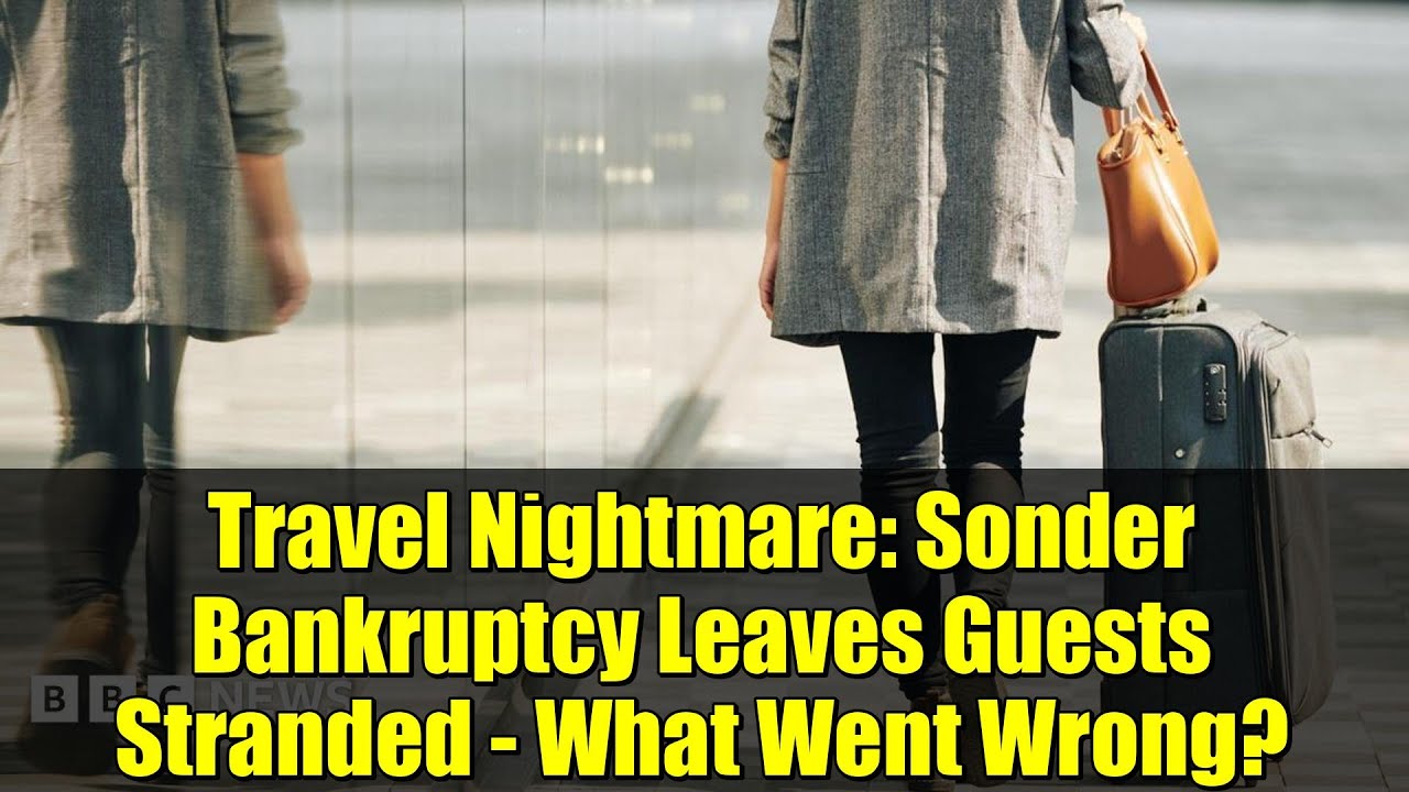 Travel Nightmare Sonder Bankruptcy Leaves Guests Stranded What Went