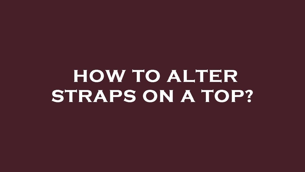 How to alter straps on a top? YouTube