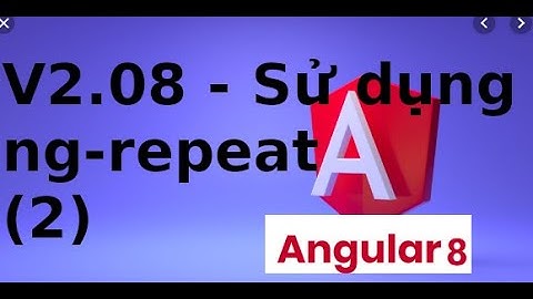 AngularJS cơ bản - V2.08 - Sử dụng ng-repeat list dữ liệu trong AngularJS