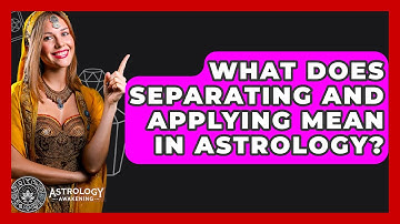 What Does Separating and Applying Mean in Astrology? - Astrology Awakening