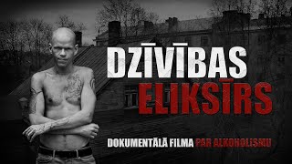 DZĪVĪBAS ELIKSĪRS (DOK. FILMA PAR ALKOHOLISMU)