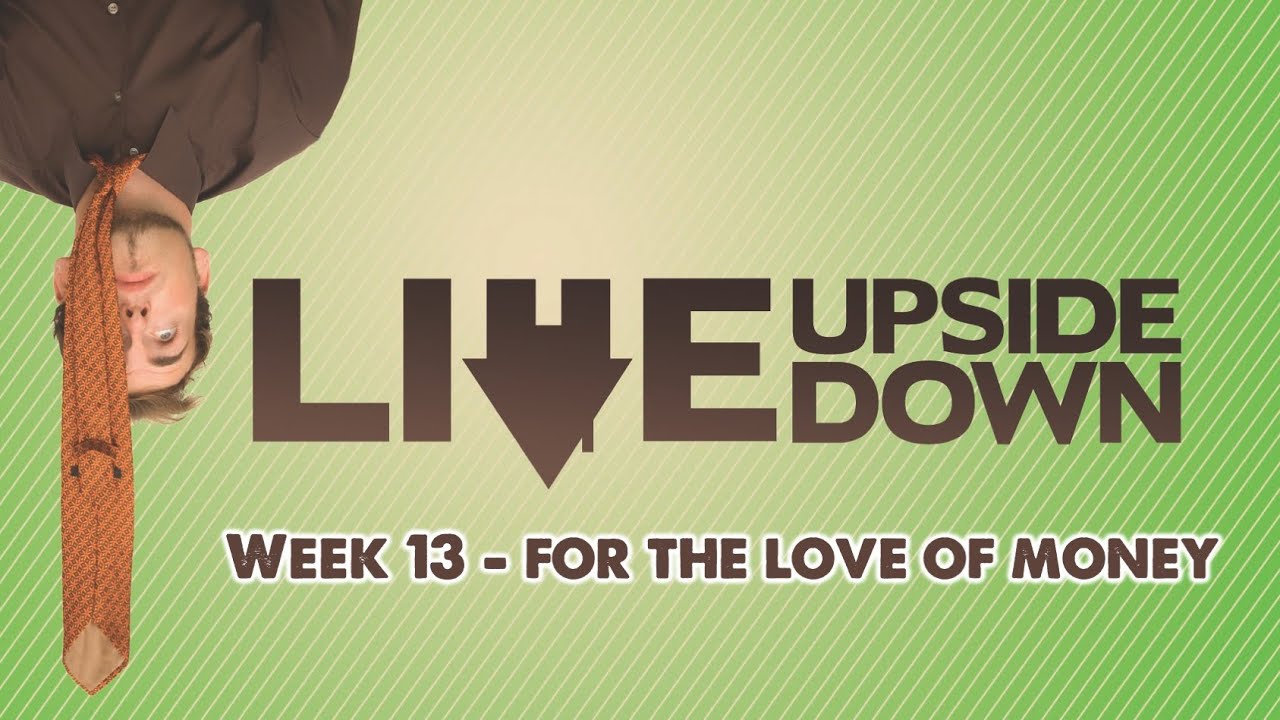 Live Upside Down Week 13 - For the Love of Money - YouTube