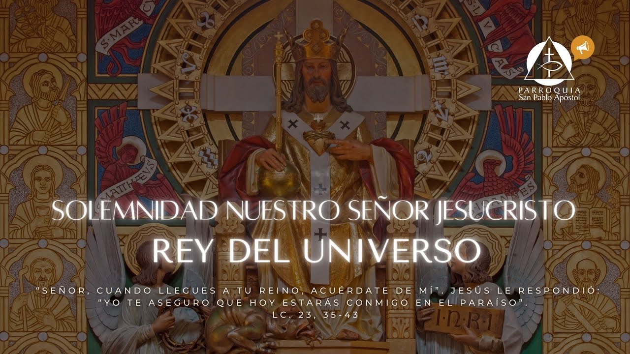Nuestro Señor Jesucristo, Rey del universo. Domingo 23 de noviembre 2025. Santa Misa 11:00 a.m.