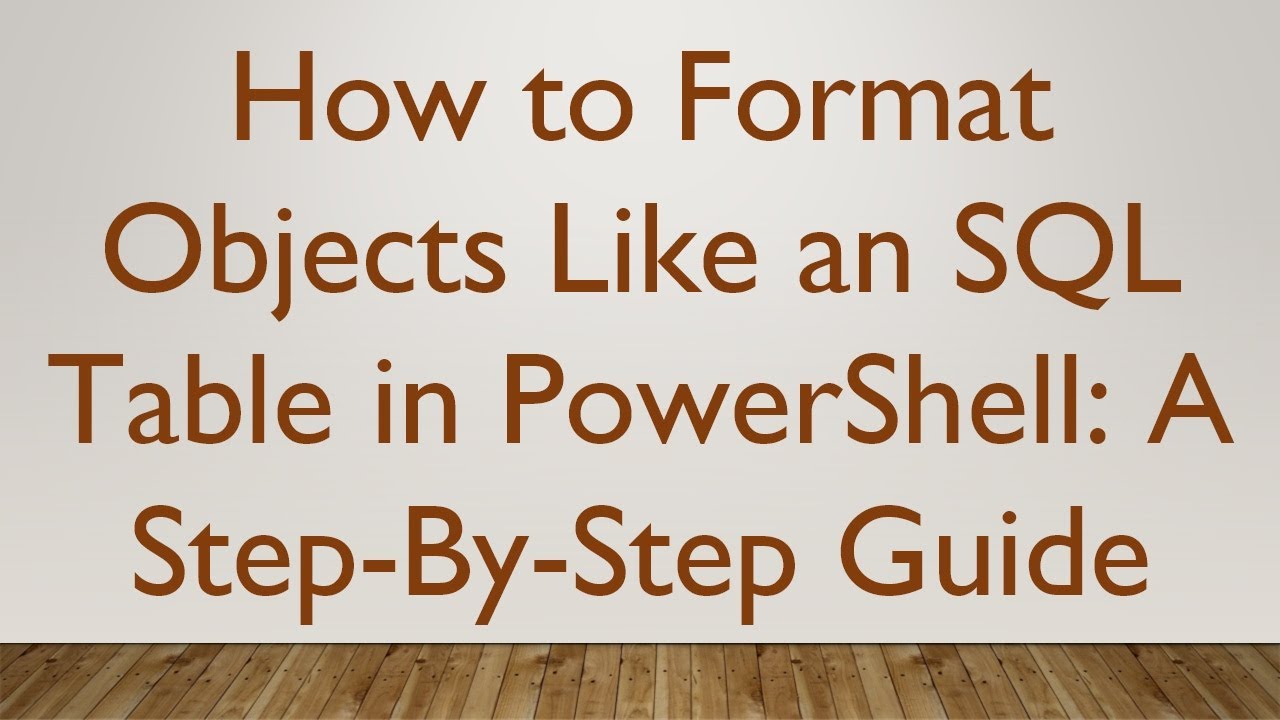 How to Format Objects Like an SQL Table in PowerShell: A Step-By-Step ...