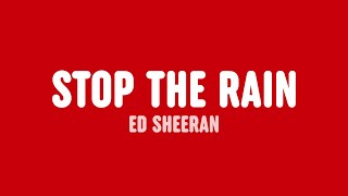 Ed Sheeran - Stop The Rain (Lyrics)