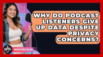 Why Do Podcast Listeners Give Up Data Despite Privacy Concerns? - Modern Podcaster Hub