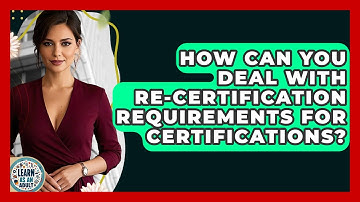 How Can You Deal With Re-certification Requirements For Certifications? - Learn As An Adult