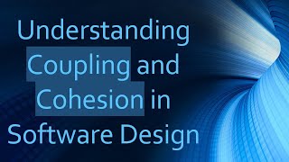 Understanding Coupling and Cohesion in Software Design