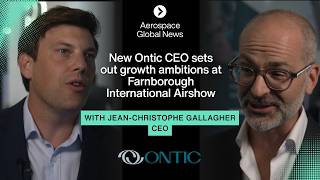 FIA2026: New Ontic CEO sets out growth ambitions at Farnborough International Airshow