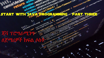 Start with Java Programming - Part Three | ጃቫ ፕሮግራሚንግ ለጀማሪዎች - ክፍል ሶስት