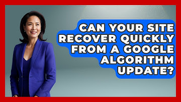 Can Your Site Recover Quickly From A Google Algorithm Update? - Modern Marketing Moves