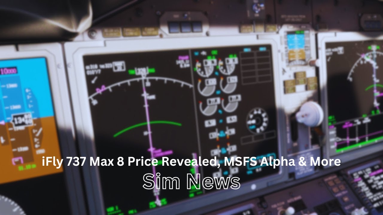 iFly 737 Max 8 Price Revealed, MSFS Alpha & More | MSFS News - YouTube
