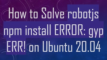 How to Solve robotjs npm install ERROR: gyp ERR! on Ubuntu 20.04