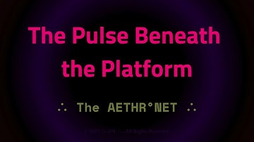 THE AETHR°NET || THE PULSE BENEATH THE PLATFORM