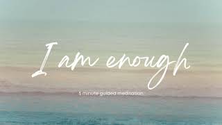 I Am Enough 5 minute Guided Meditation