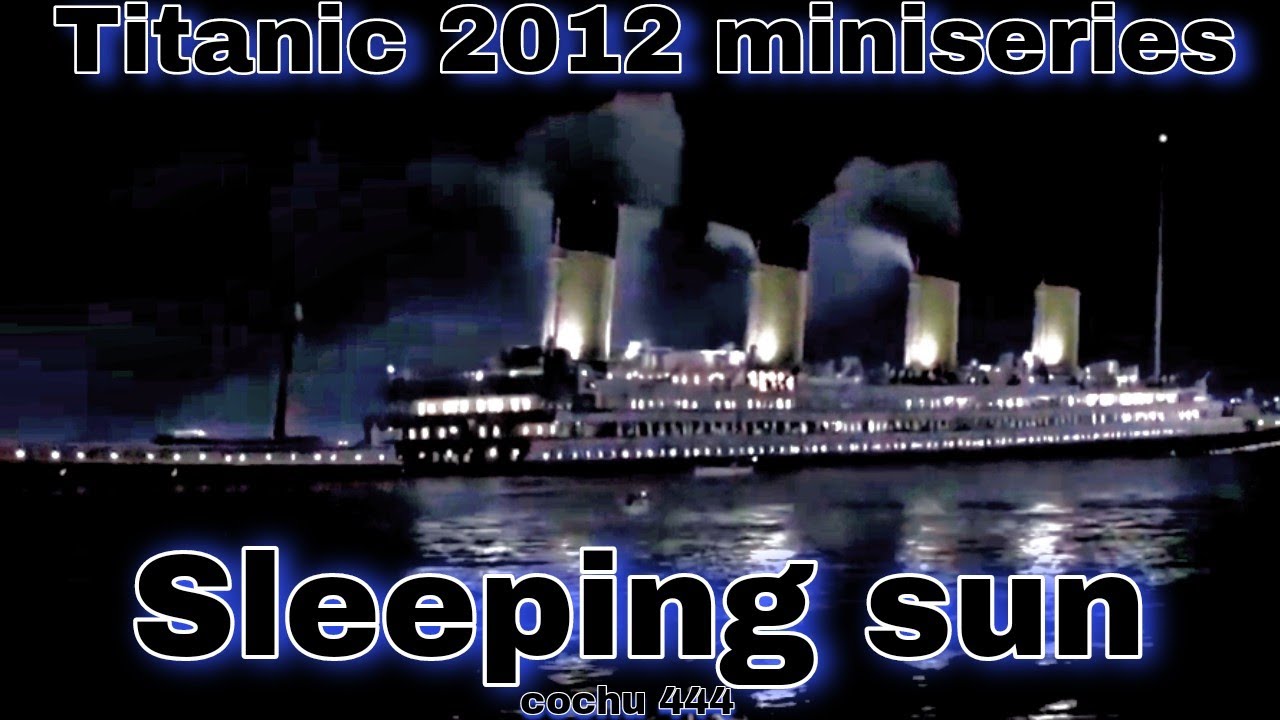 Titanic sinking Sleeping sun (2012 miniseries versión)