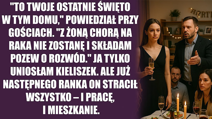 "To twoje ostatnie święto w tym domu," powiedział przy gościach. "Z żoną chorym na raka nie zostanę.