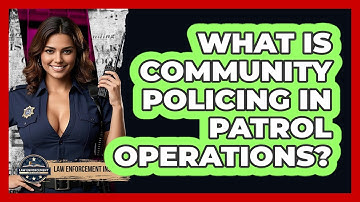 What Is Community Policing In Patrol Operations? - Law Enforcement Insider