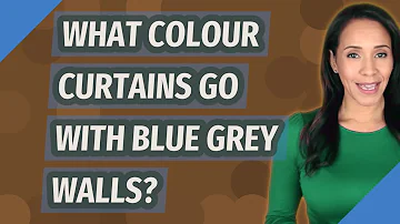 What Colour curtains go with blue GREY walls?