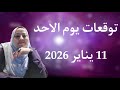 توقعات يوم الأحد ١١ يناير 2026 تألق وتميز للكثيرين