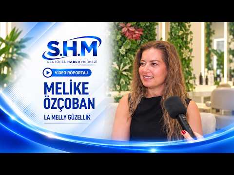 La Melly Güzellik Kurucusu Melike Özçoban'dan Sektörel Vizyon ve Gelişmeler