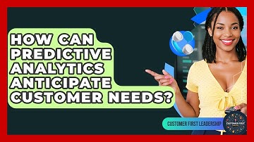 How Can Predictive Analytics Anticipate Customer Needs? - Customer First Leadership