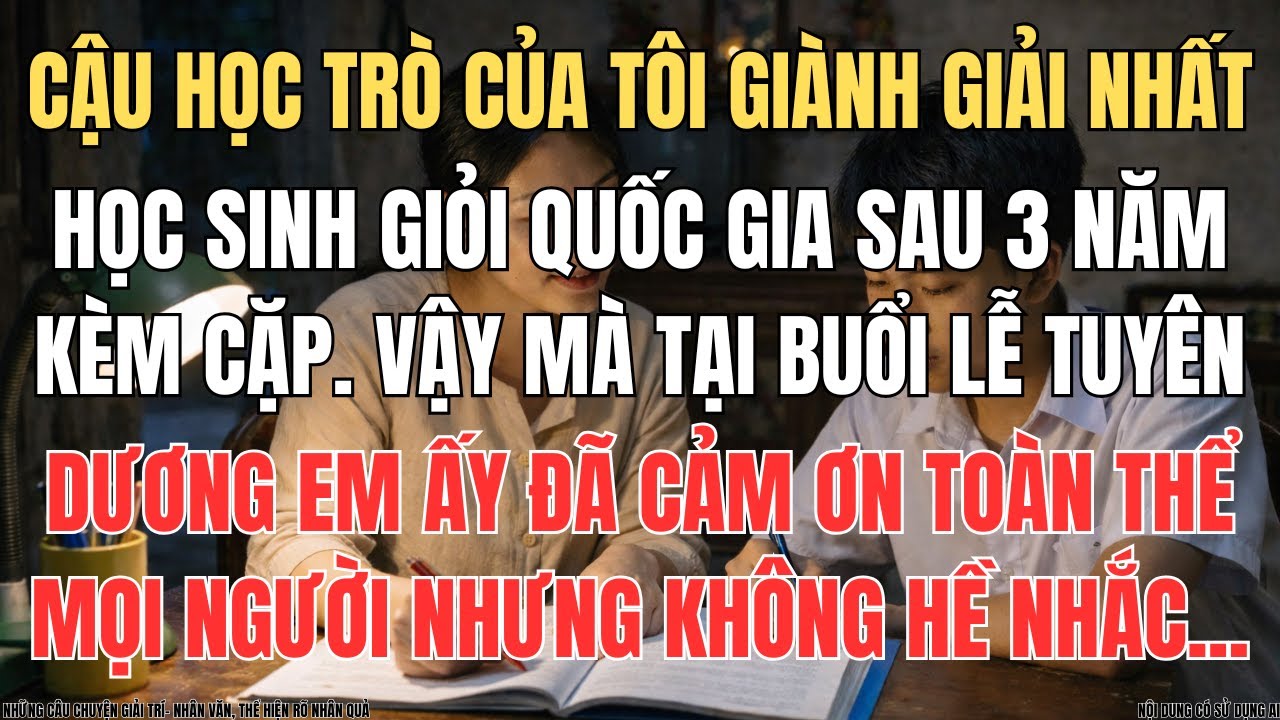 Cậu Học Trò 3 Năm Tôi Kèm Cặp Đã Giành Giải Nhất Học Sinh Giỏi Quốc Gia, Phát Biểu Của Em Ấy Khiến..
