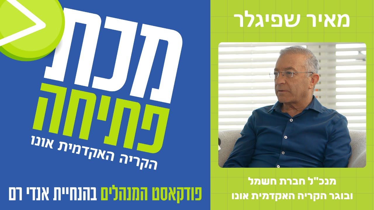 פודקאסט מכת פתיחה - מנכ"לים מספרים | מאיר שפיגלר - מנכ"ל חברת חשמל ובוגר הקריה האקדמית אונו