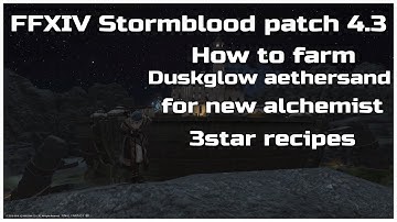 FFXIV Stormblood patch 4.3 How to farm Duskglow aethersand for new alchemist  3star recipes