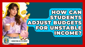 How Can Students Adjust Budgets For Unstable Income? - Budgeting as a Student