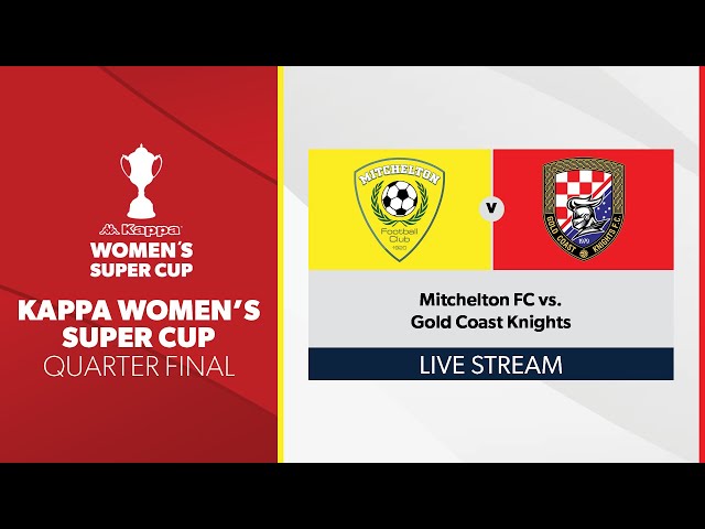 Kappa Women's Super Cup Quarter Final - Mitchelton FC vs. Gold Coast Knights