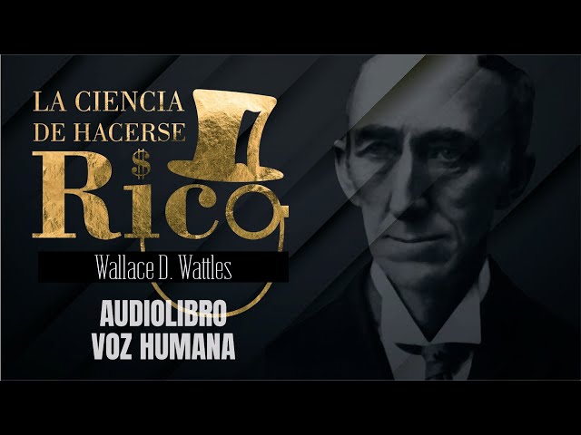 LA CIENCIA DE HACERSE RICO AUDIOLIBRO COMPLETO EN ESPAÑOL - WALLACE WATTLES - VOZ HUMANA class=