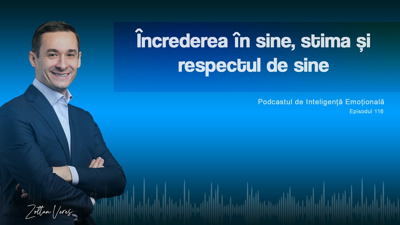 Ep.116 - Încrederea în sine, stima și respectul de sine