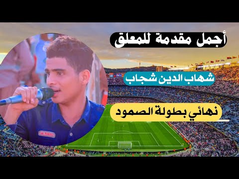 أجمل مقدمة للمعلق شهاب الدين شجاب في نهائي بطولة الصمود شباب الشعابية  أنصار الطليعة عبس