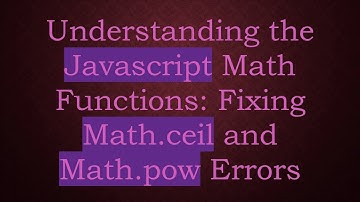 Understanding the Javascript Math Functions: Fixing Math.ceil and Math.pow Errors