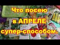 Что посею в апреле,как можно раньше,новый способ