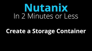 Create a Nutanix Storage Container - Nutanix in 2 Minutes or Less