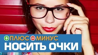 Плюсы и Минусы НОСИТЬ ОЧКИ