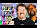 Ep 39 The Danny Brown Show W Shane Gillis Ep 39 The Danny Brown Show W Shane Gillis