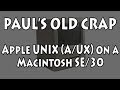 Apple UNIX (A/UX) on a Macintosh SE/30 - Paul's Old Crap #2