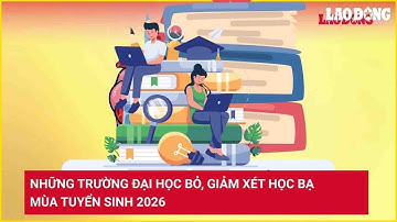 Những trường đại học bỏ, giảm xét học bạ mùa tuyển sinh 2026 | Báo Lao Động